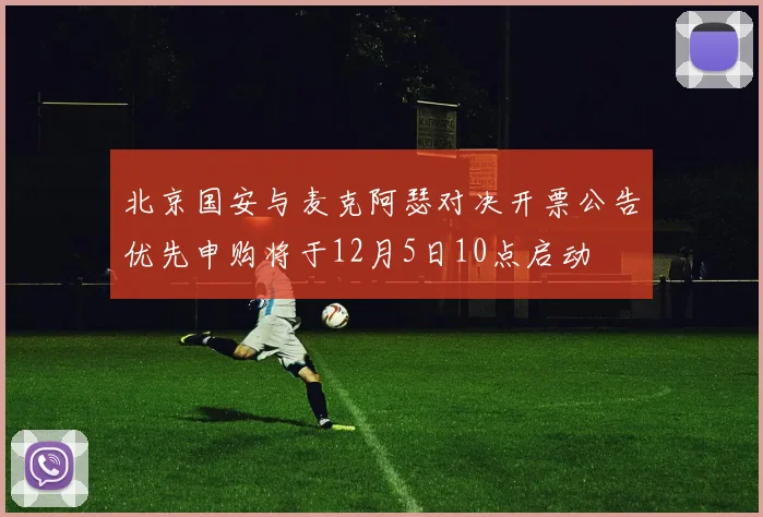 北京国安与麦克阿瑟对决开票公告优先申购将于12月5日10点启动